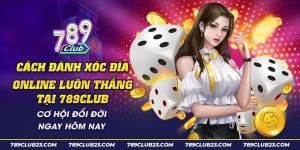 26 Cach danh xoc dia online luon thang tai 789club Co hoi doi doi ngay hom nay