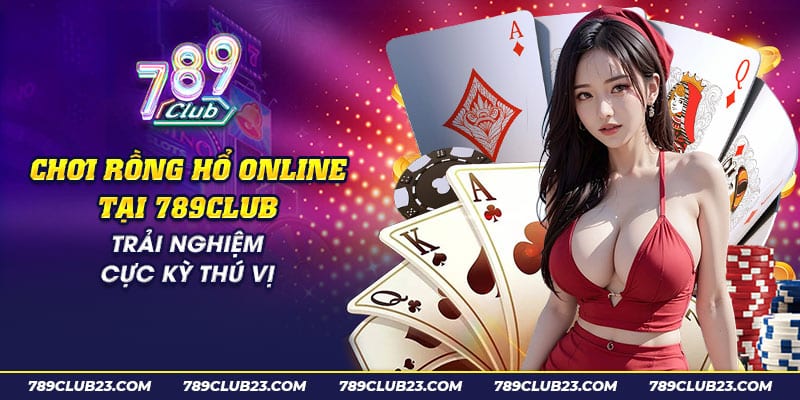 Chơi Rồng Hổ Online 789Club - Game Bài Đỉnh Cao, Thắng Lớn