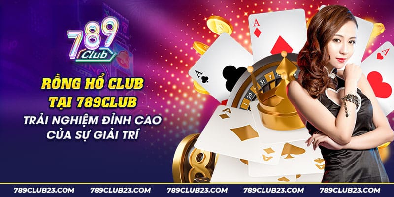 Rồng Hổ Là Gì? Tìm Hiểu Trò Chơi Bài Đơn Giản Tại 789Club