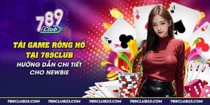 Tải Game Rồng Hổ 789Club - Chơi Game Bài, Nhận Thưởng Lớn